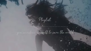 Playlist; you sacrifice yourself to save the world