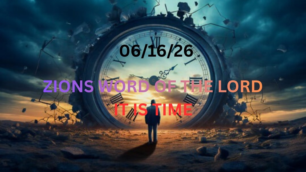 Zions WORD OF THE LORD : IT IS TIME