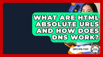 What Are HTML Absolute URLs And How Does DNS Work? - Simple HTML Studio