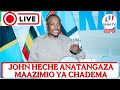 JOHN HECHE ANATANGAZA MAAZIMIO YA CHADEMA MUDA HUU 