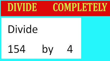 Divide     154      by     4  Divide   completely