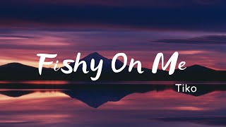 Video thumbnail of "Tiko - Fishy On Me (Lyrics)"