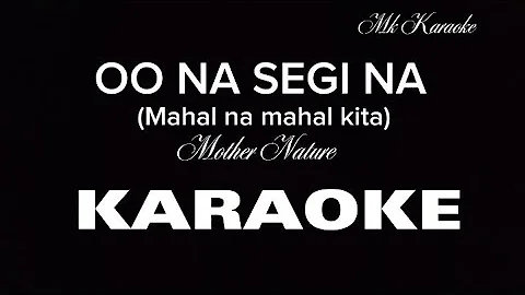 OO NA SEGI NA(Mahal na mahal Kita) Karaoke-Mother Nature @MKeifer Karaoke