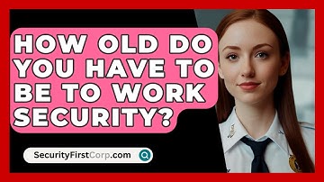How Old Do You Have To Be To Work Security? - SecurityFirstCorp.com