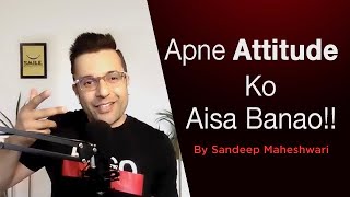 Apne Attitude Ko Aisa Banao - Sandeep Maheshwari