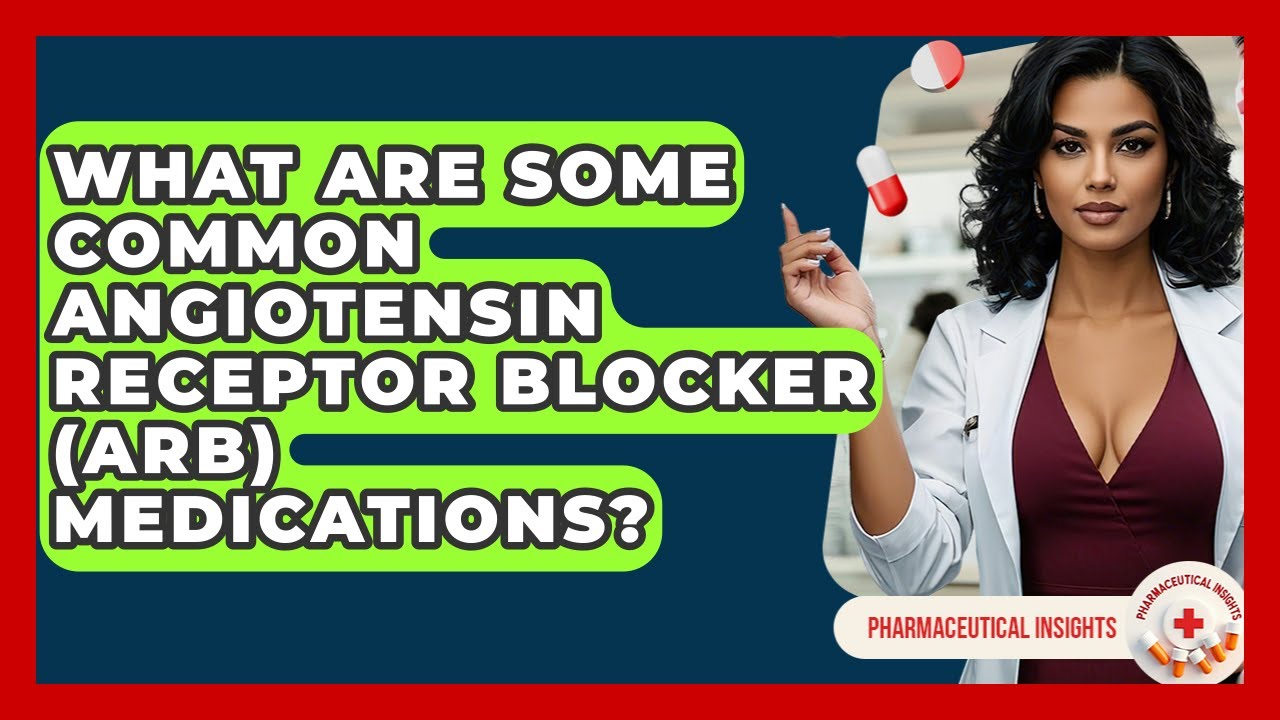 What Are Some Common Angiotensin Receptor Blocker (ARB) Medications? - Pharmaceutical Insights