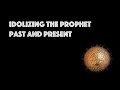 Quran talk  idolizing the prophet