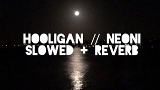Hooligan - Neoni (slowed + reverb)