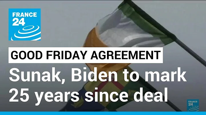 Good Friday agreement: Sunak, Biden to mark 25 years since peace deal • FRANCE 24 English