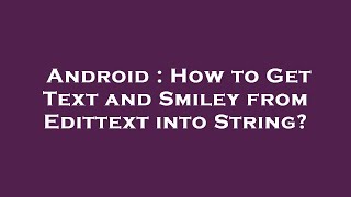 Android : How to Get Text and Smiley from Edittext into String