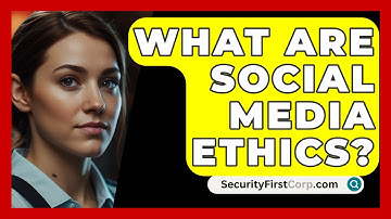 What Are Social Media Ethics? - SecurityFirstCorp.com