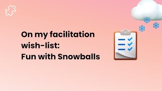 On my facilitation wish-list: a Snowball Fight