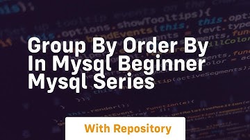 Group by order by in mysql beginner mysql series