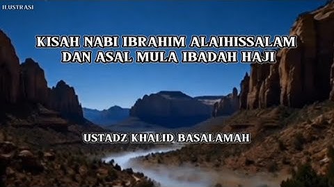 KISAH NABI IBRAHIM ALAIHISSALAM DAN ASAL MULA IBADAH HAJI - USTADZ KHALID BASALAMAH