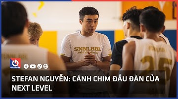 Stefan Nguyễn: Cánh chim đầu đàn của Next Level