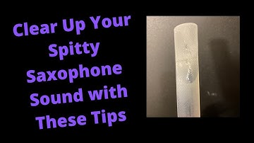 Saxophone Embouchure tip; Do This to Clear up Your Spitty Saxophone Sound