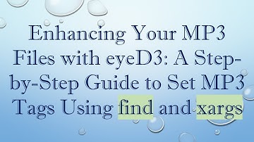 Enhancing Your MP3 Files with eyeD3: A Step-by-Step Guide to Set MP3 Tags Using find and xargs