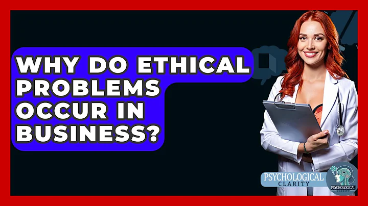 Why Do Ethical Problems Occur In Business? - Philosophy Beyond