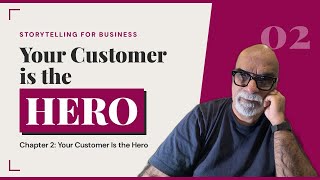 Your Customer Is the Hero, Not You | Storytelling for Business, Chapter 2