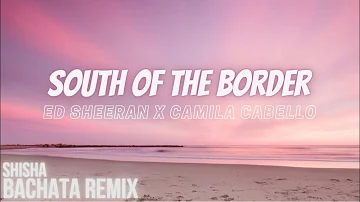 Ed Sheeran feat Camila Cabello - South of the Border (DJ Shisha Bachata Remix)