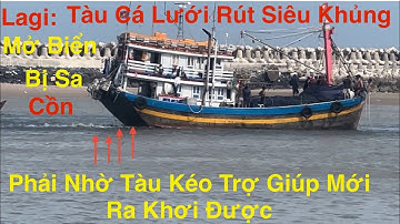 Lagi- Tàu Cá Lưới Rút Siêu To Mở Biển Bị Sa Cồn.Phải Nhờ Tàu Kéo Trợ Giúp Mới Ra Khơi Được 