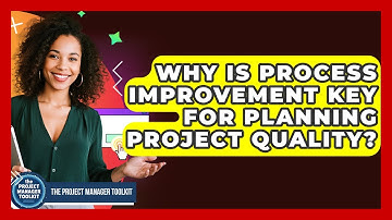 Why Is Process Improvement Key For Planning Project Quality? - The Project Manager Toolkit