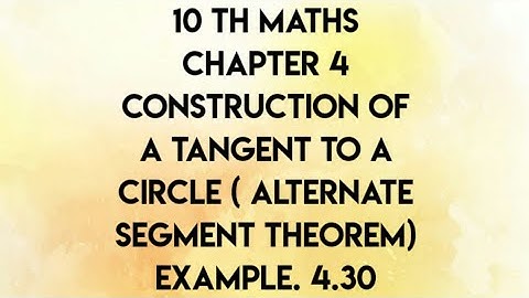Chapter 4 Construction of a tangent to a circle  (Using alternate segment ) Example 4.30