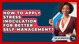 How To Apply Stress Inoculation For Better Self-management? - Real Life Curriculum