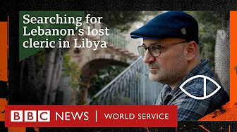 Inside Libya to search for Lebanon’s lost leader - Global Eye, BBC World Service