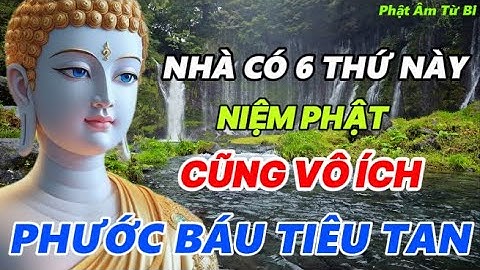 Lời Phật Dạy: 6 Điều Cấm Kỵ Trong Nhà Khiến Phước Báu Tiêu Tan, Cầu Phật Không Ứng