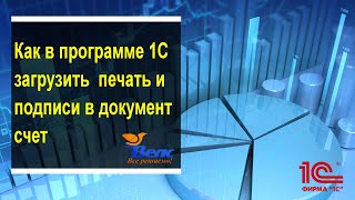 Как в программе 1С загрузить печать и подписи в документ счет