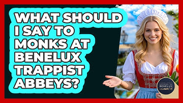 What Should I Say To Monks At Benelux Trappist Abbeys? - Exploring The Benelux