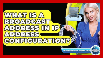 What Is A Broadcast Address In IP Address Configuration? - Internet Infrastructure Explained