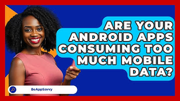 Are Your Android Apps Consuming Too Much Mobile Data? - Be App Savvy