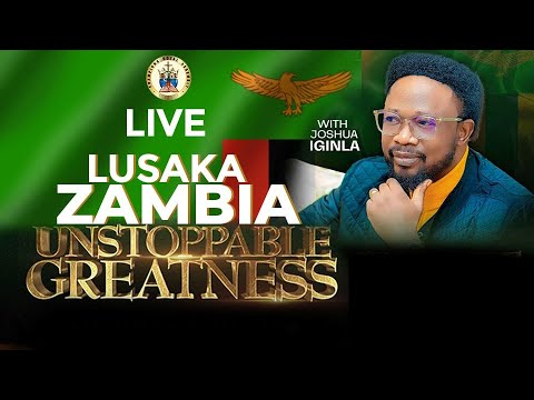 ZAMBIA UNSTOPPABLE GREATNESS LIVE WITH JOSHUA IGINLA GRAND FINALE  ZAMBIA UNSTOPPABLE GREATNESS LIVE WITH JOSHUA IGINLA GRAND FINALE