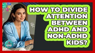 How To Divide Attention Between Adhd And Non-Adhd Kids?