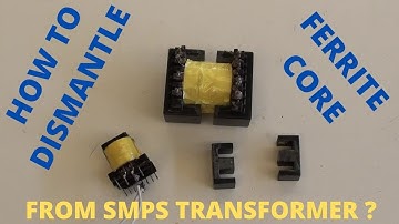 How To Dismantle Ferrite Core From SMPS Transformer?
