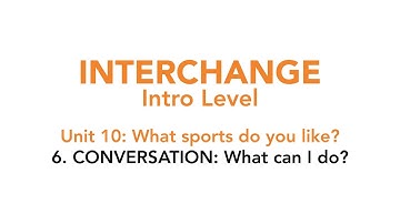 Interchange Intro - Unit 10: 6. CONVERSATION: What can I do?