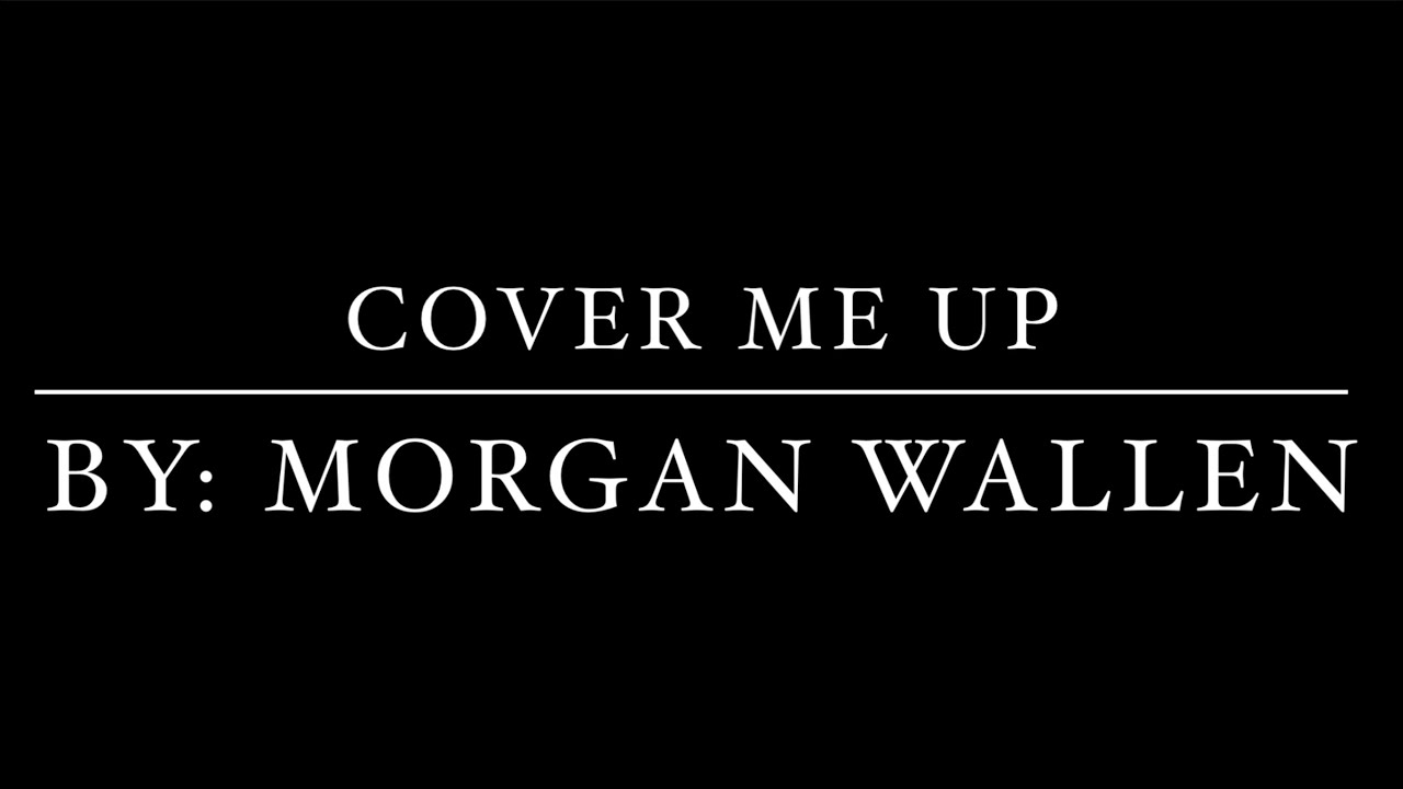 Cover Me Up - Morgan Wallen - Lyrics and Chords Cover Me Up - Morgan Wallen - Lyrics and Chords