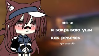 [Я закрываю уши как ребёнок]𝓶𝓮𝓶𝓮 𝓫𝔂:•𝔪𝔦𝔨𝔬 𝔗𝔳•