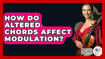 How Do Altered Chords Affect Modulation? - Classical Serenade
