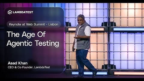 Keynote at Web Summit Lisbon: The Age of Agentic Testing | Asad Khan