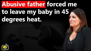 Abusive father forced me to leave my baby in 45° Heat! With Yvonne Maria