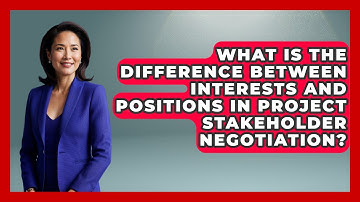 What Is The Difference Between Interests And Positions In Project Stakeholder Negotiation?