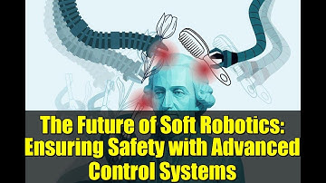 The Future of Soft Robotics: Ensuring Safety with Advanced Control Systems