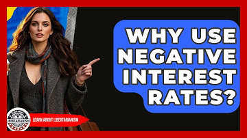 Why Use Negative Interest Rates? - Learn About Libertarianism
