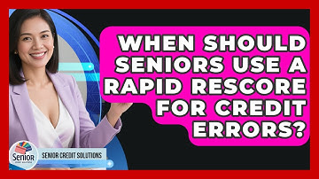 When Should Seniors Use A Rapid Rescore For Credit Errors? - Senior Credit Solutions