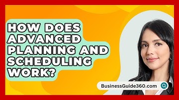 How Does Advanced Planning And Scheduling Work? - BusinessGuide360.com