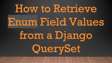 How to Retrieve Enum Field Values from a Django QuerySet