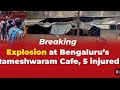 Breaking news:Blast in Rameshwaram cafe at Bangalore in Karnataka source:studyglow